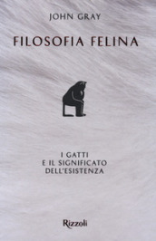 Filosofia felina. I gatti e il significato dell esistenza