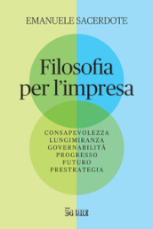 Filosofia per l impresa. Consapevolezza, lungimiranza, governabilità, progresso, futuro, prestrategia