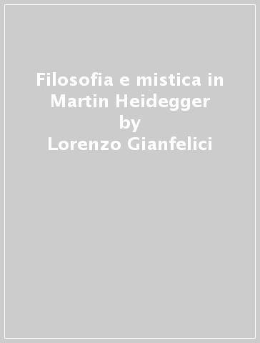 Filosofia e mistica in Martin Heidegger - Lorenzo Gianfelici