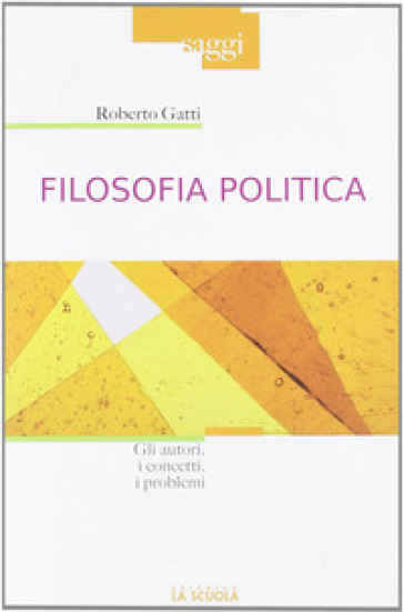 Filosofia politica. Gli autori, i concetti, i problemi - Roberto Gatti