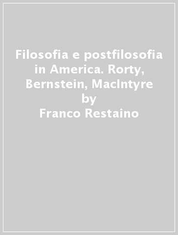 Filosofia e postfilosofia in America. Rorty, Bernstein, MacIntyre - Franco Restaino