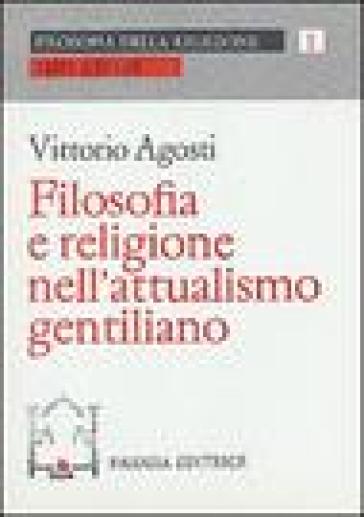 Filosofia e religione nell'attualismo gentiliano - Vittorio Agosti