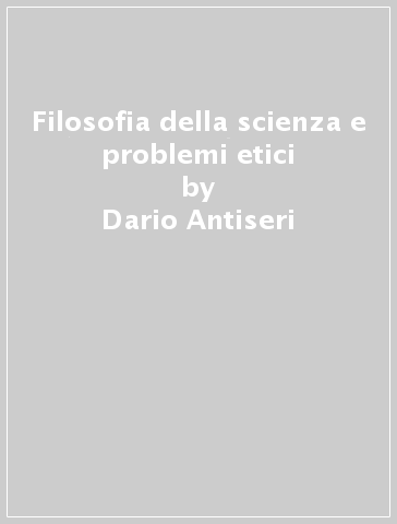 Filosofia della scienza e problemi etici - E. Quagliariello - Dario Antiseri - Massimo Baldini