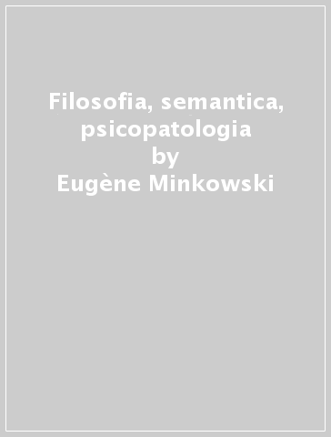Filosofia, semantica, psicopatologia - Eugène Minkowski