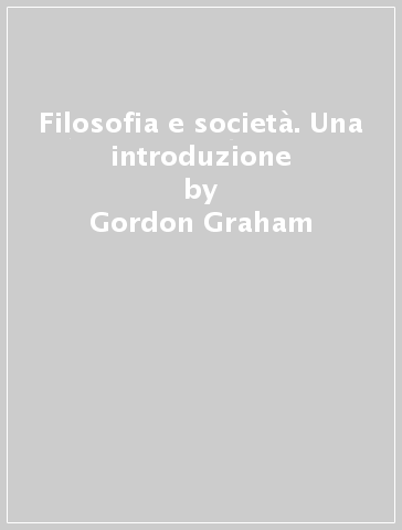 Filosofia e società. Una introduzione - Gordon Graham