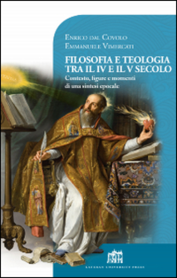 Filosofia e teologia tra il IV e il V secolo. Contesto, figure e momenti di una sintesi epocale - Enrico Dal Covolo - Emmanuele Vimercati