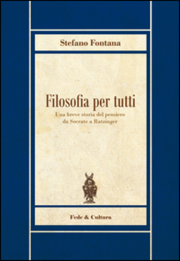 Filosofia per tutti. Una breve storia del pensiero da Socrate a Ratzinger - Stefano Fontana