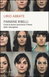 Fimmine ribelli. Come le donne salveranno il paese dalla n drangheta