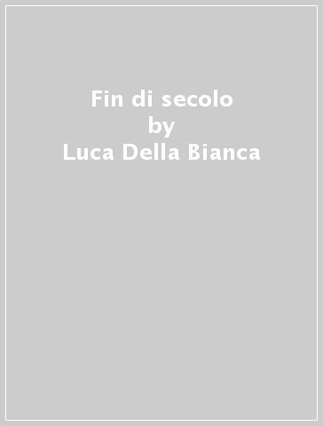 Fin di secolo - Luca Della Bianca