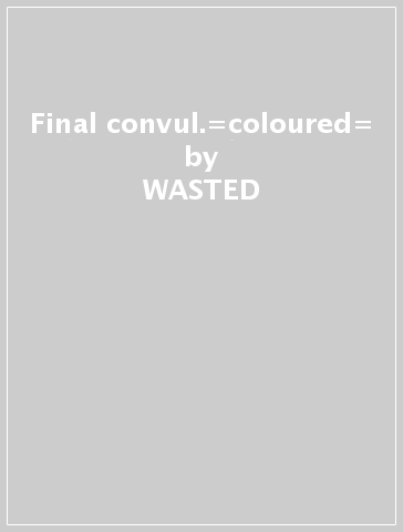 Final convul.=coloured= - WASTED