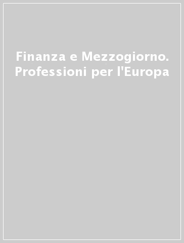 Finanza e Mezzogiorno. Professioni per l'Europa