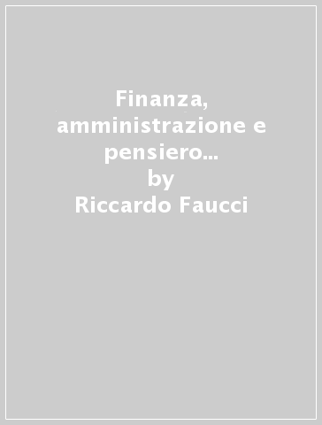 Finanza, amministrazione e pensiero economico. Il caso della contabilità di Stato da Cavour al fascismo - Riccardo Faucci