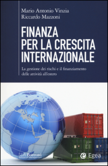 Finanza per la crescita internazionale. La gestione dei rischi e il finanziamento delle attività all'estero - Mario Antonio Vinzia - Riccardo Mazzoni