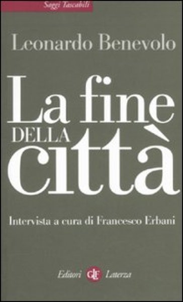 Fine della città (La) - Leonardo Benevolo - Francesco Erbani
