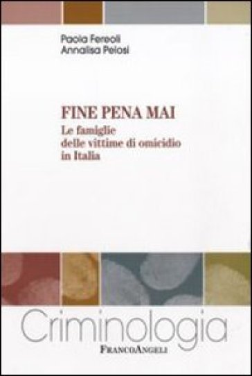 Fine pena mai. Le famiglie delle vittime di omicidio in Italia - Paola Fereoli - Annalisa Pelosi