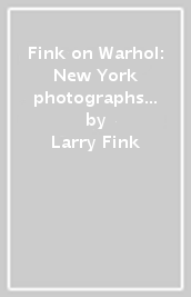 Fink on Warhol: New York photographs of the 1960 s. Ediz. illustrata