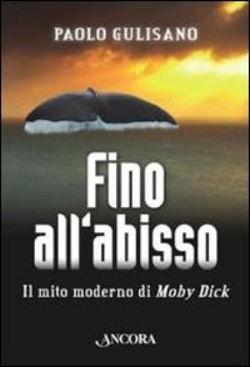 Fino all'abisso. Il mito moderno di Moby Dick - Paolo Gulisano