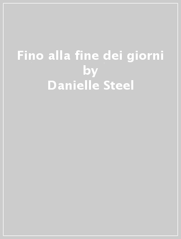Fino alla fine dei giorni - Danielle Steel