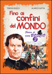 Fino ai confini del mondo. Storia di don Bosco. 3.