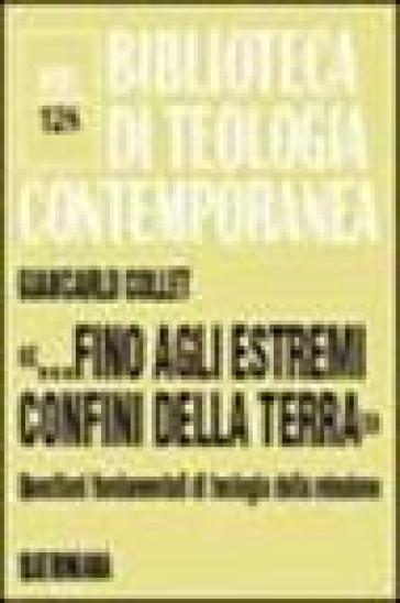 «...Fino agli estremi confini della terra». Questioni fondamentali di teologia della missione - Giancarlo Collet