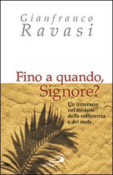 Fino a quando, Signore? Un itinerario nel mistero della sofferenza e del male - Gianfranco Ravasi