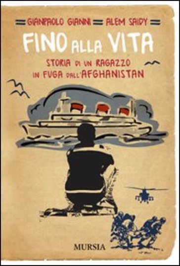 Fino alla vita. Storia di un ragazzo in fuga dall'Afghanistan - Gianpaolo Gianni - Alem Saidy