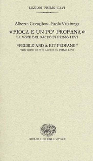 «Fioca e un po' profana». La voce del sacro in Primo Levi-«Feeble and a bit profane». The voice of the sacred in Primo Levi - Alberto Cavaglion - Paola Valabrega