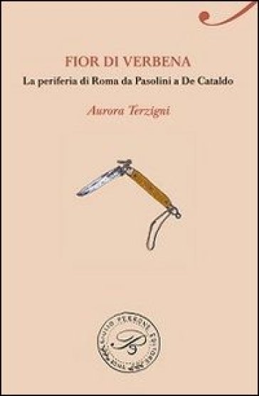 Fior di Verbena. La periferia romana da Pasolini a De Cataldo - Aurora Terzigni