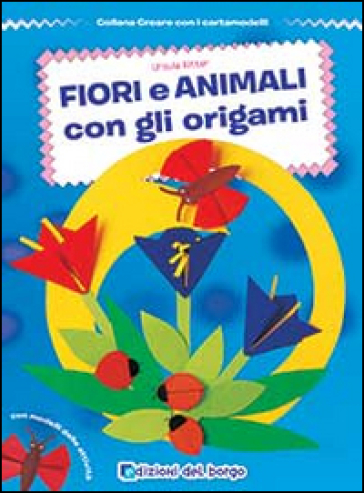 Fiori e animali con gli origami - Ursula Ritter