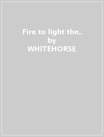 Fire to light the.. - WHITEHORSE