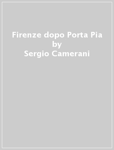 Firenze dopo Porta Pia - Sergio Camerani