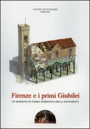 Firenze e i primi giubilei. Un momento di storia fiorentina della solidarietà - Renato Stopani - L. Bassini - F. Vanni