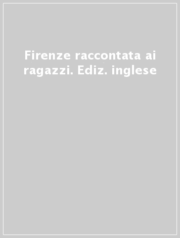 Firenze raccontata ai ragazzi. Ediz. inglese