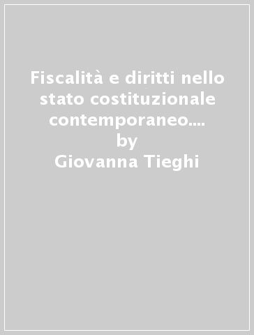 Fiscalità e diritti nello stato costituzionale contemporaneo. Il contribuente partner - Giovanna Tieghi