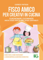 Fisco amico per creativi in cucina. Guadagnare cucinando anche senza partita IVA e senza contributi