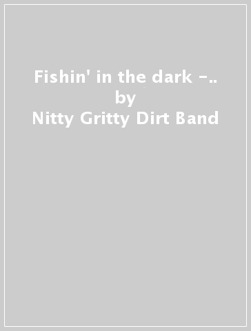 Fishin' in the dark -.. - Nitty Gritty Dirt Band