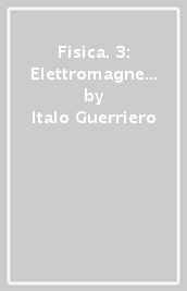 Fisica. 3: Elettromagnetismo