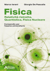 Fisica. Relatività ristretta, quantistica, fisica nucleare. Compendio per l esame universitario. Per le Scuole superiori