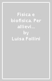 Fisica e biofisica. Per allievi infermieri professionali