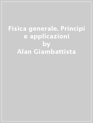 Fisica generale. Principi e applicazioni - Alan Giambattista - Betty McCarthy Richardson - Robert C. Richardson