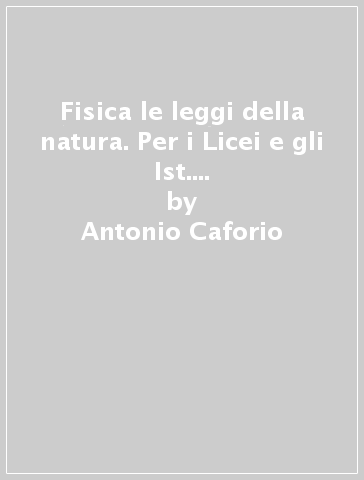 Fisica le leggi della natura. Per i Licei e gli Ist. magistrali. Con e-book. Con espansione online. 2. - Antonio Caforio - Aldo Ferilli