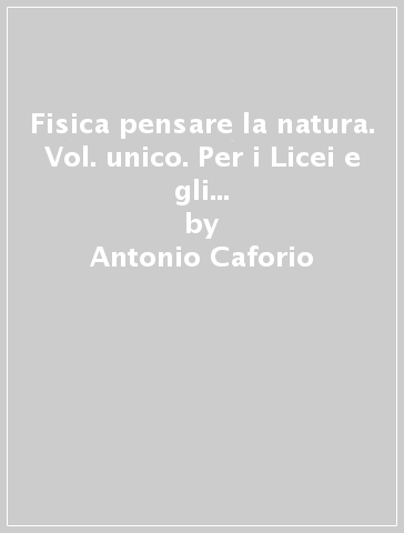 Fisica pensare la natura. Vol. unico. Per i Licei e gli Ist. magistrali. Con e-book. Con espansione online - Antonio Caforio - Aldo Ferilli