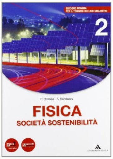 Fisica, società, sostenibilità. Per le Scuole superiori. Con espansione online. 2. - P. Stroppa - F. Randazzo - A. Bonura