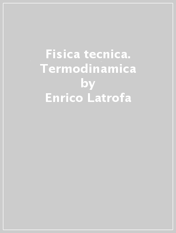 Fisica tecnica. Termodinamica - Enrico Latrofa