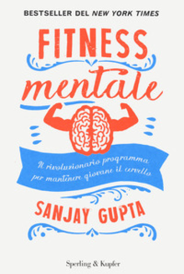 Fitness mentale. Il rivoluzionario programma per mantenere giovane il cervello - Sanjay Gupta - Kristin Loberg