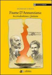 Fiume dannunziana. Tre irredentismo e fantasia