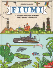 Fiumi. Le più famose vie d acqua del mondo: piante, animali, popoli e città. Ediz. a colori