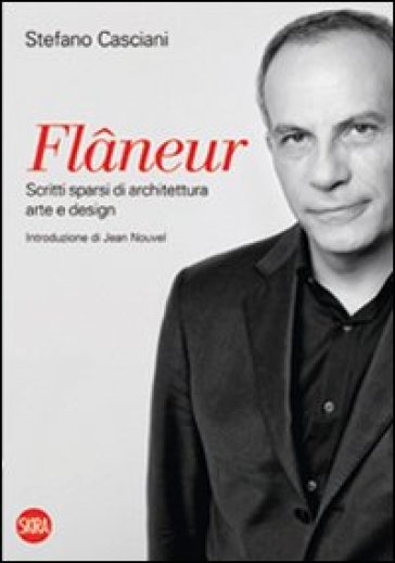 Flaneur. Scritti sparsi di architettura, arte e design. Ediz. italiana e inglese - Stefano Casciani