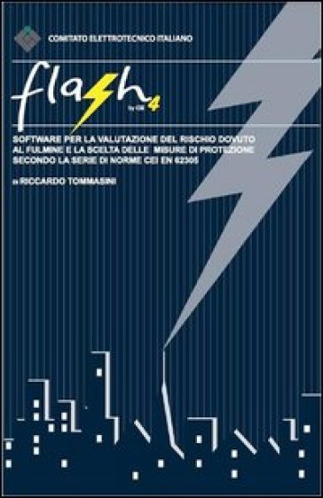 Flash 4 by CEI. Software per la valutazione del rischio dovuto al fulmine... secondo la serie di norme CEI EN 62305. CD-ROM e chiave USB - Riccardo Tommasini