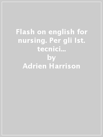 Flash on english for nursing. Per gli Ist. tecnici e professionali. Con espansione online - Adrien Harrison